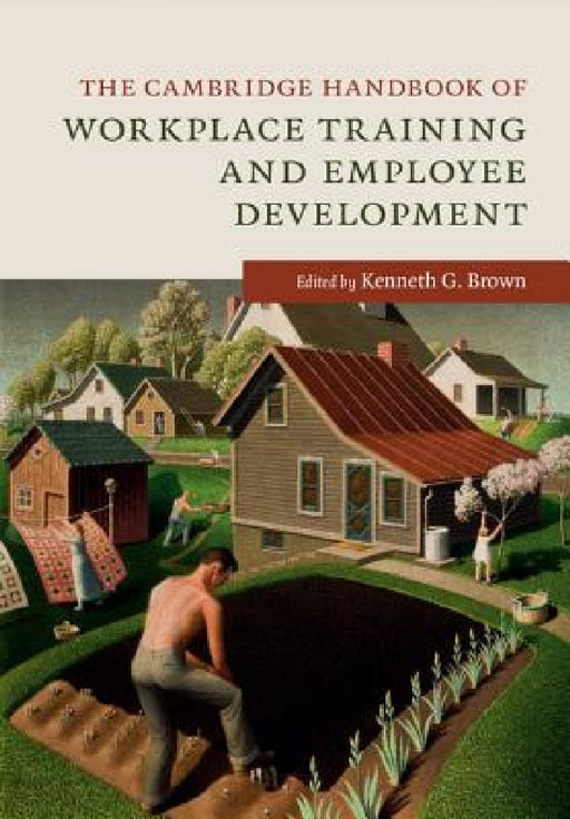 The Cambridge Handbook of Workplace Training and Employee Development by Kenneth G. Brown