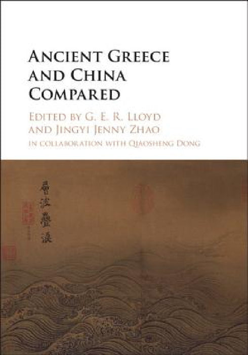 Ancient Greece and China Compared by G. E. R. Lloyd, Jingyi Jenny Zhao, Qiaosheng Dong