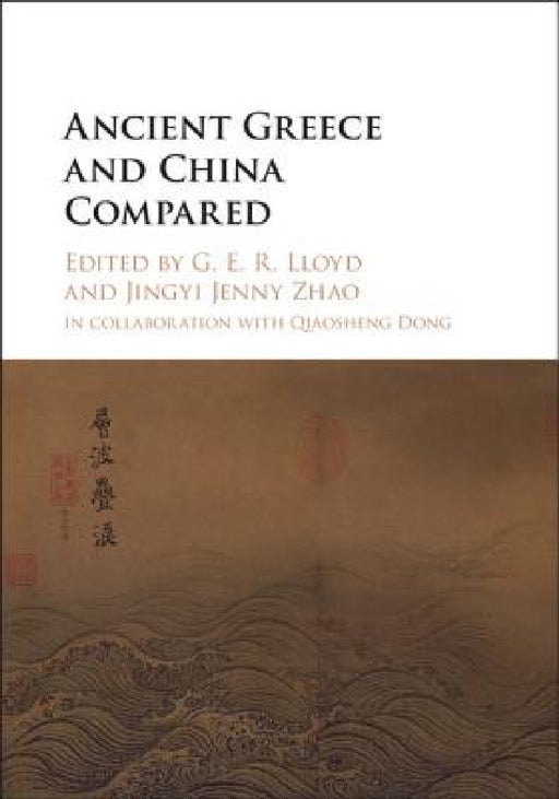 Ancient Greece and China Compared by G. E. R. Lloyd, Jingyi Jenny Zhao, Qiaosheng Dong