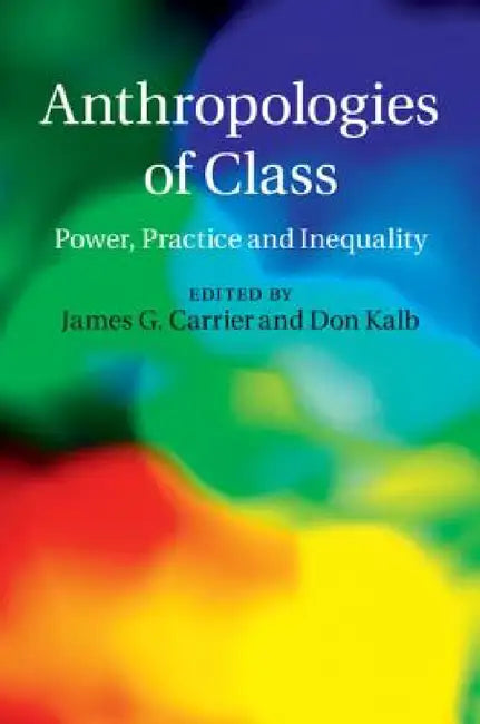 Anthropologies of Class by James G. Carrier, Don Kalb