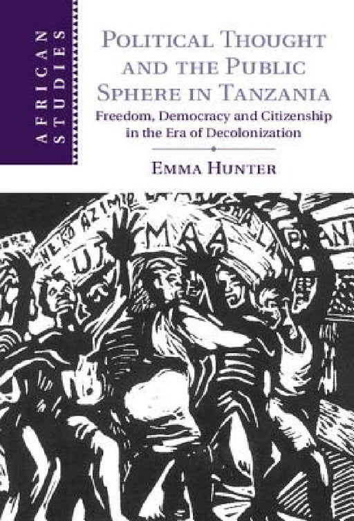 Political Thought and the Public Sphere in Tanzania by Emma Hunter