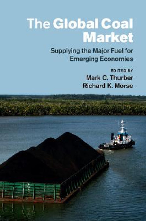 The Global Coal Market by Mark C. Thurber, Richard K. Morse