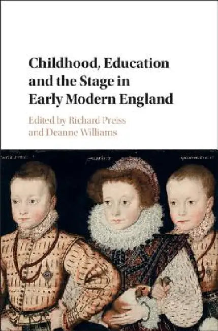 Childhood, Education and the Stage in Early Modern England by Richard Preiss, Deanne Williams