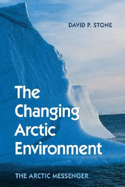 The Changing Arctic Environment: The Arctic Messenger by David P. Stone