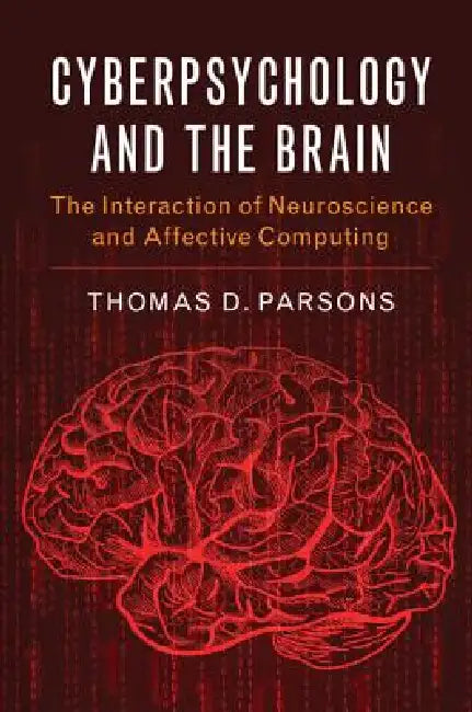 Cyberpsychology and the Brain: The Interaction of Neuroscience and Affective Computing by Thomas D. Parsons