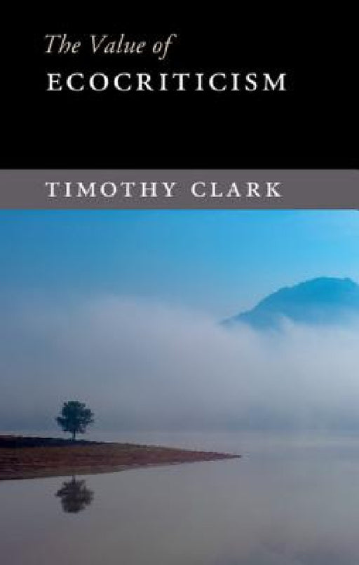 The Value of Ecocriticism by Timothy Clark
