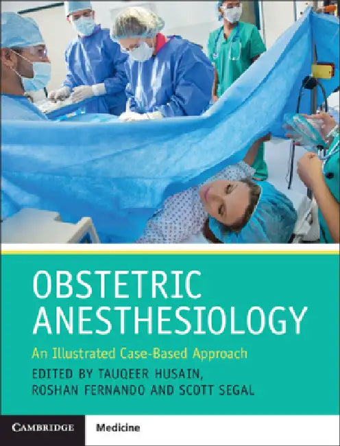 Obstetric Anesthesiology: An Illustrated Case-Based Approach by Tauqeer Husain, Roshan Fernando, Scott Segal