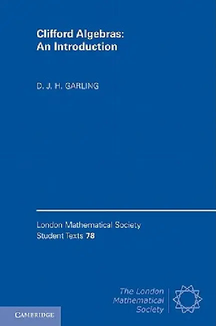 Clifford Algebras: An Introduction by D. J. H. Garling