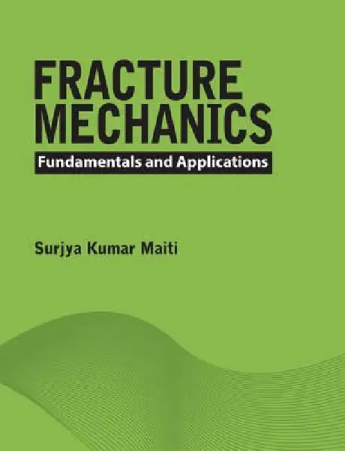Fracture Mechanics: Fundamentals and Applications by Surjya Kumar Maiti