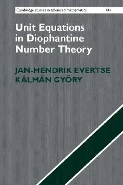 Unit Equations in Diophantine Number Theory by Jan-Hendrik Evertse, Kálmán Győry