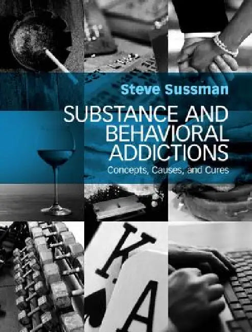Substance and Behavioral Addictions: Concepts, Causes, and Cures by Steve Sussman