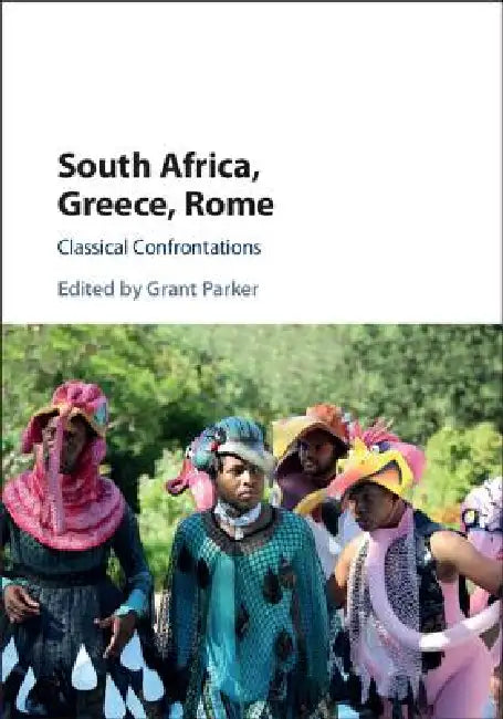 South Africa, Greece, Rome: Classical Confrontations by Grant Parker