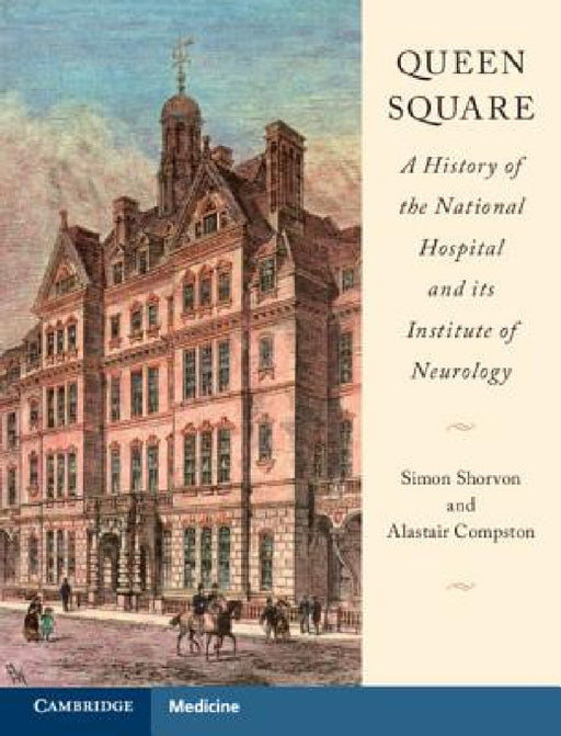 Queen Square: A History of the National Hospital and Its Institute of Neurology by Simon Shorvon, Alastair Compston, Andrew Lees