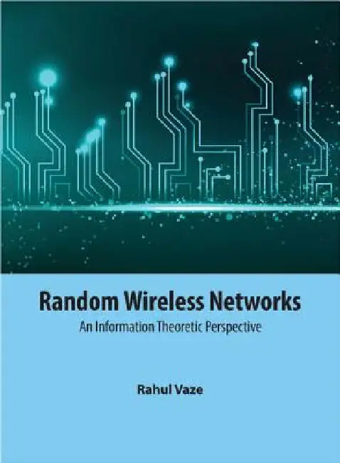 Random Wireless Networks: An Information Theoretic Perspective by Rahul Vaze
