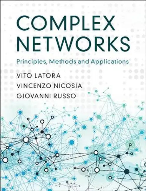 Complex Networks: Principles, Methods and Applications by Vito Latora, Vincenzo Nicosia