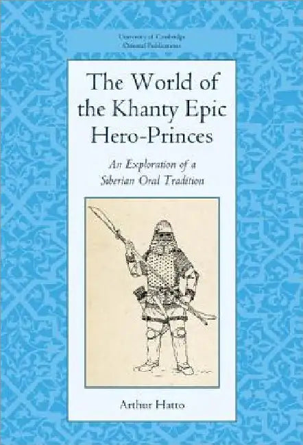 The World of the Khanty Epic Hero-Princes by Arthur Hatto