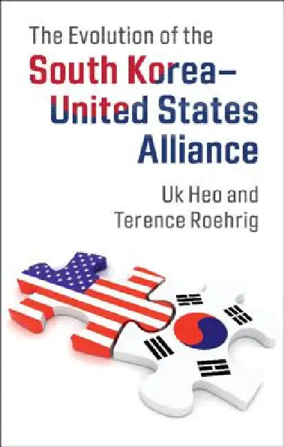 The Evolution of the South Korea-United States Alliance by Uk Heo, Terence Roehrig