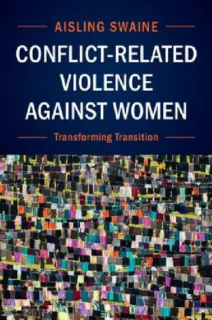 Conflict-Related Violence Against Women: Transforming Transition by Aisling Swaine