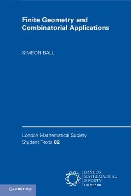 Finite Geometry and Combinatorial Applications by Simeon Ball