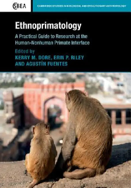 Ethnoprimatology: A Practical Guide to Research at the Human-Nonhuman Primate Interface by Kerry M. Dore, Erin P. Riley, Agustín Fuentes
