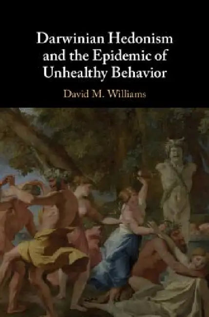 Darwinian Hedonism and the Epidemic of Unhealthy Behavior by David M. Williams