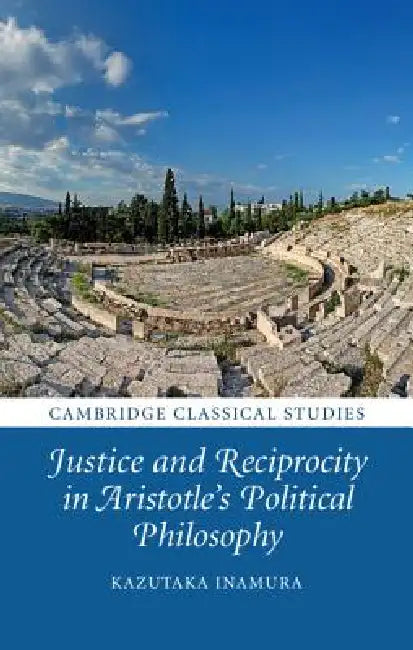 Justice and Reciprocity in Aristotle's Political Philosophy by Kazutaka Inamura
