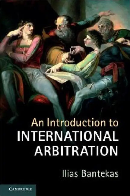 An Introduction to International Arbitration by Ilias Bantekas
