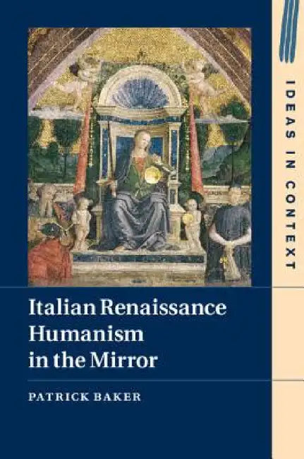 Italian Renaissance Humanism in the Mirror by Patrick Baker