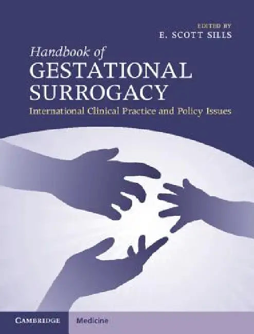 Handbook of Gestational Surrogacy: International Clinical Practice and Policy Issues by E. Scott Sills