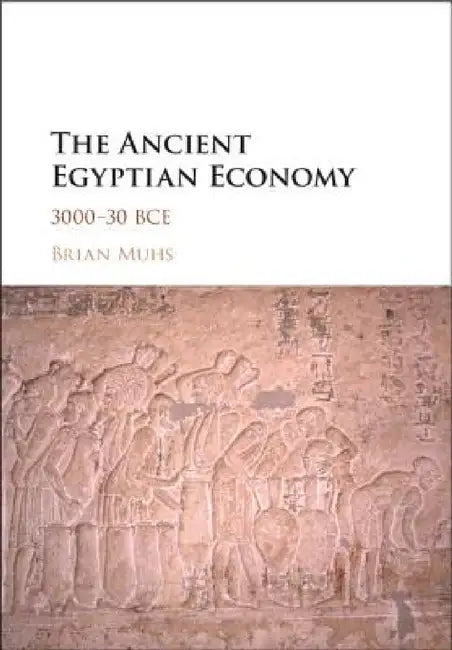 The Ancient Egyptian Economy by Brian Muhs