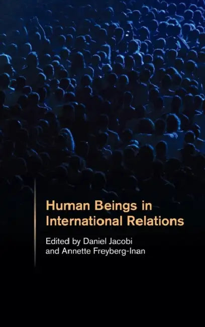 Human Beings in International Relations by Daniel Jacobi, Annette Freyberg-Inan