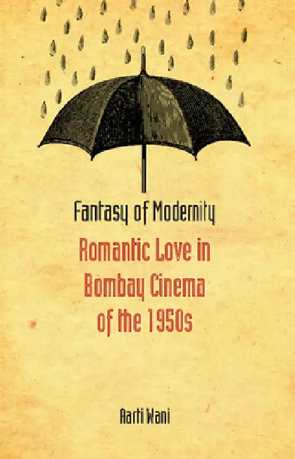 Fantasy of Modernity: Romantic Love in Bombay Cinema of the 1950s by Aarti Wani