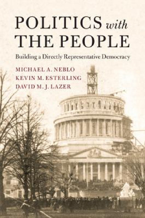 Politics with the People by Michael A. Neblo, Kevin M. Esterling, David M. J. Lazer