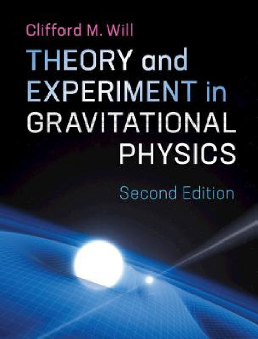 Theory and Experiment in Gravitational Physics by Clifford M. Will
