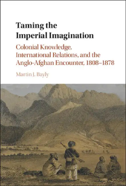 Taming the Imperial Imagination by Martin J. Bayly