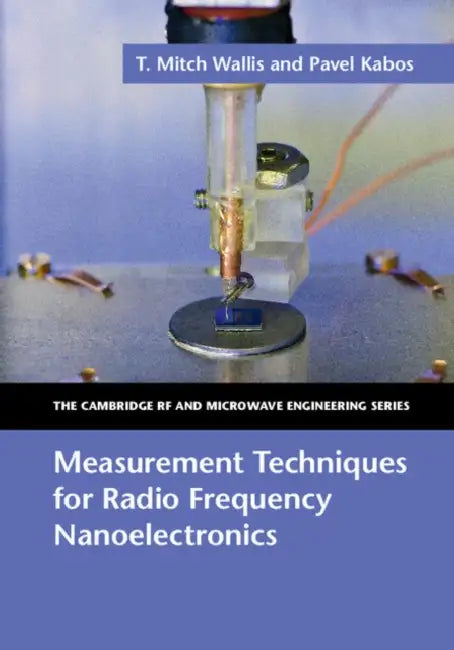 Measurement Techniques for Radio Frequency Nanoelectronics by T. Mitch Wallis, Pavel Kabos