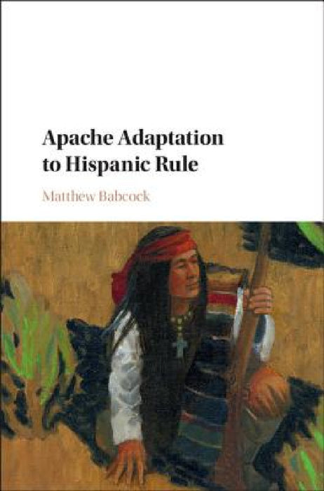 Apache Adaptation to Hispanic Rule by Matthew Babcock