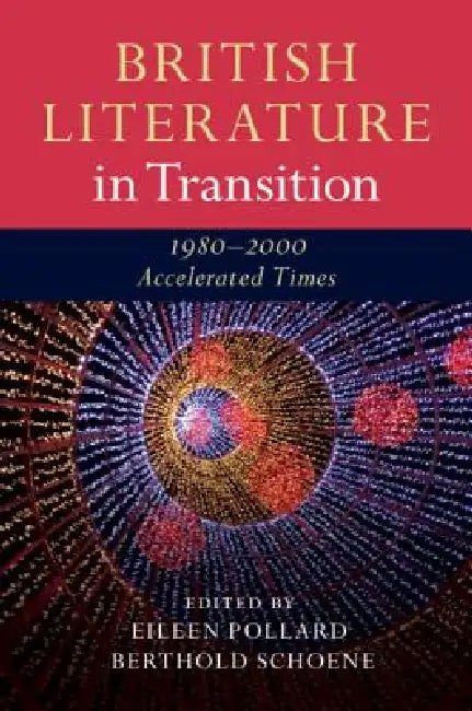 British Literature in Transition, 1980-2000: Accelerated Times by Eileen Pollard, Berthold Schoene