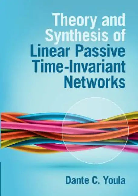 Theory and Synthesis of Linear Passive Time-Invariant Networks by Dante C. Youla