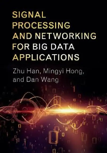 Signal Processing and Networking for Big Data Applications by Zhu Han, Mingyi Hong, Dan Wang