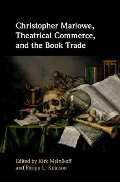 Christopher Marlowe, Theatrical Commerce, and the Book Trade by Kirk Melnikoff, Roslyn L. Knutson