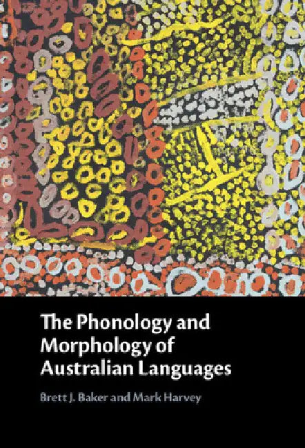 The Phonology and Morphology of Australian Languages by Brett J. Baker
