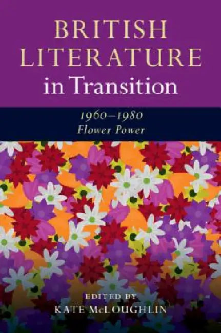 British Literature in Transition, 1960-1980: Flower Power by Kate McLoughlin