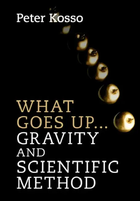 What Goes Up... Gravity and Scientific Method by Peter Kosso