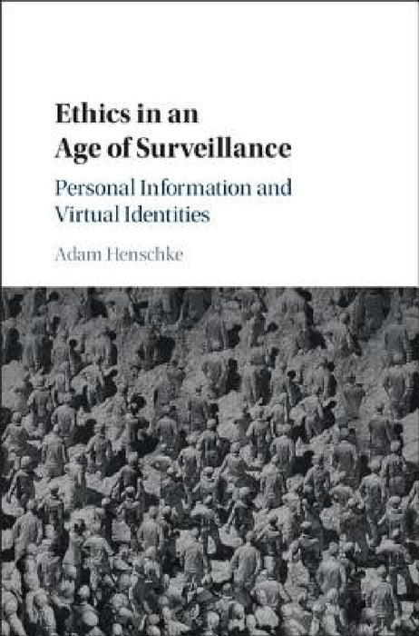 Ethics in an Age of Surveillance by Adam Henschke