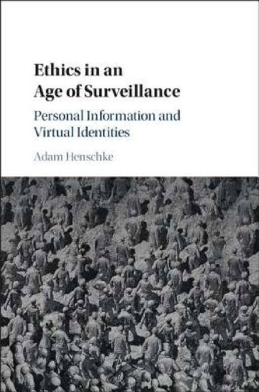 Ethics in an Age of Surveillance by Adam Henschke