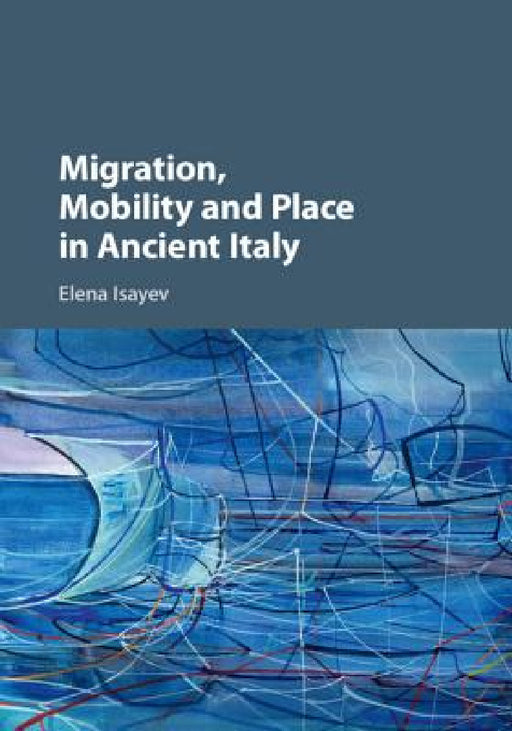 Migration, Mobility and Place in Ancient Italy by Elena Isayev