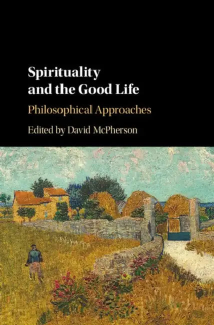 Spirituality and the Good Life: Philosophical Approaches by David McPherson
