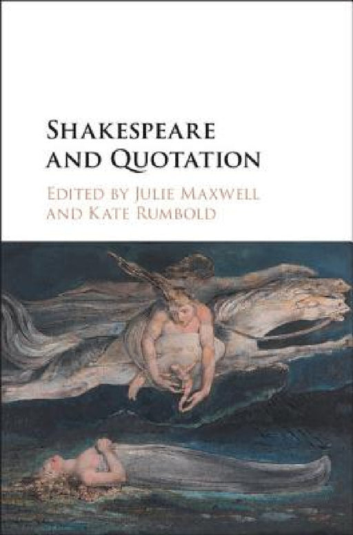 Shakespeare and Quotation by Julie Maxwell, Kate Rumbold