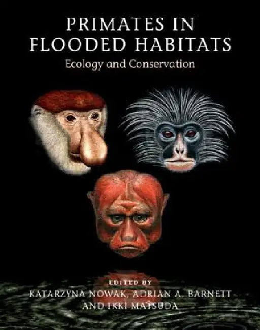 Primates in Flooded Habitats: Ecology and Conservation by Katarzyna Nowak, Adrian A. Barnett, Ikki Matsuda